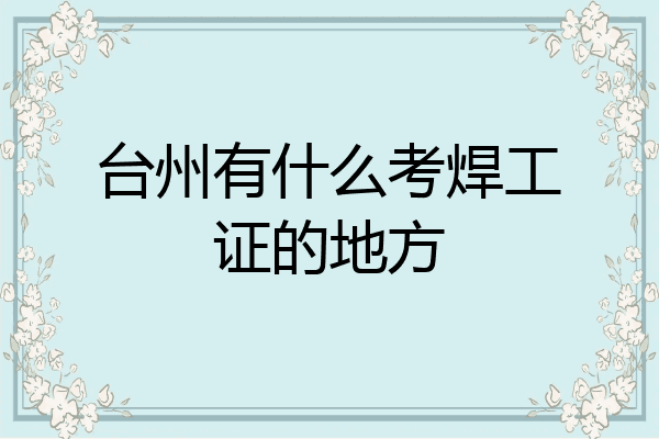 台州有什么考焊工证的地方