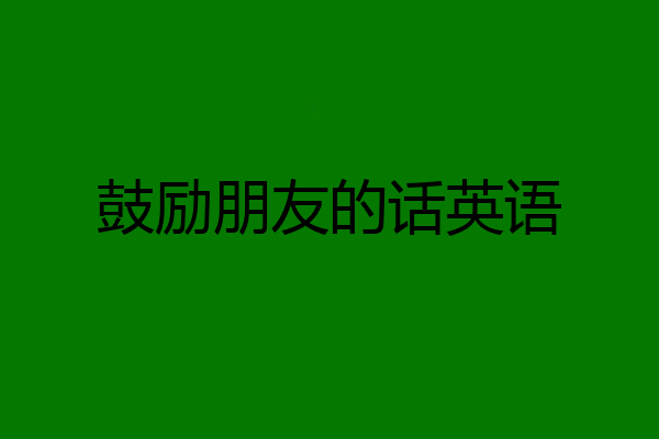 鼓励朋友的话英语