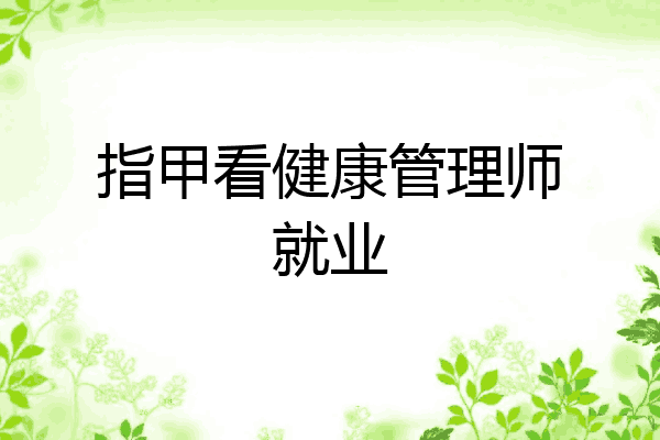 指甲看健康管理师就业