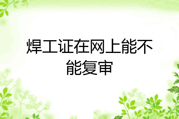 焊工证在网上能不能复审