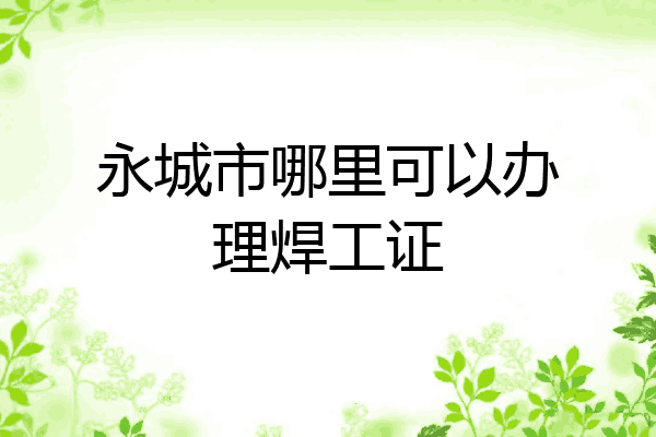 永城市哪里可以办理焊工证