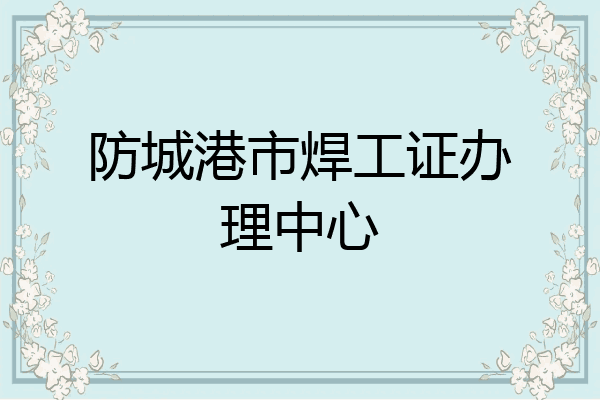 防城港市焊工证办理中心