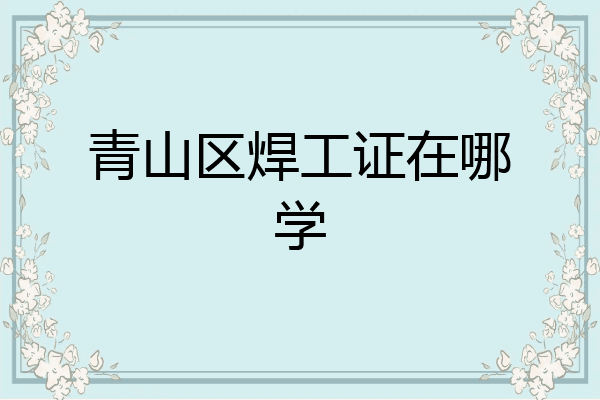 青山区焊工证在哪学