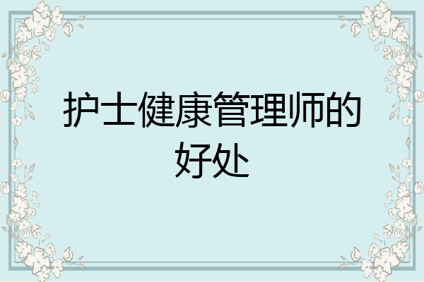 护士健康管理师的好处