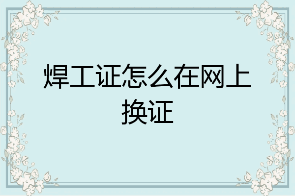 焊工证怎么在网上换证
