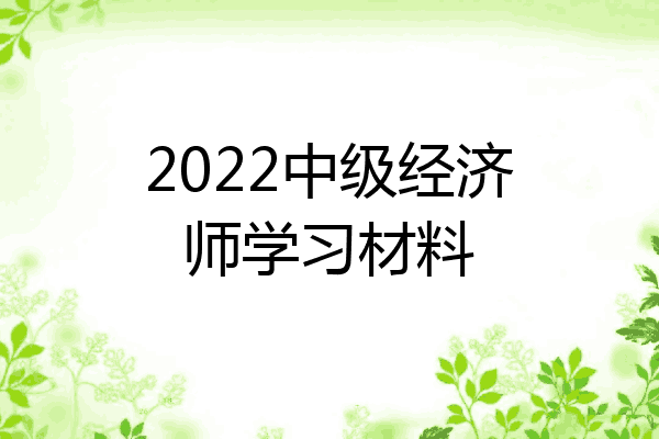 2022中级经济师学习材料