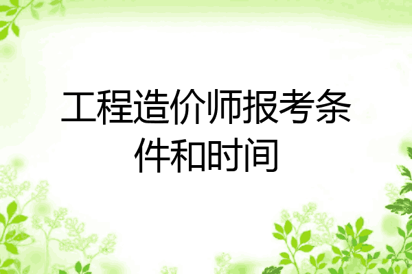 工程造价师报考条件和时间