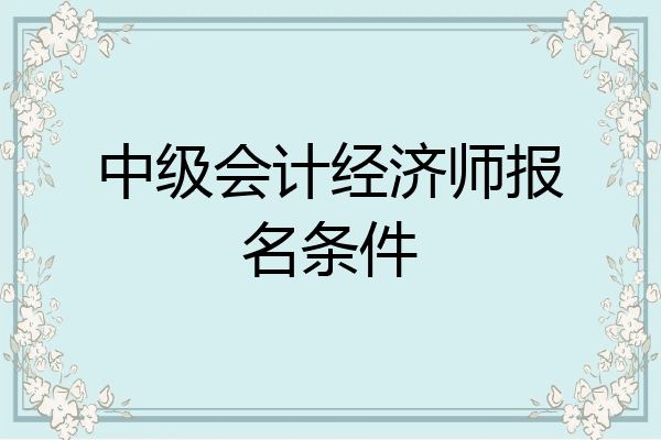 中级会计经济师报名条件