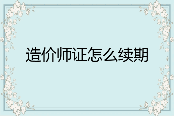 造价师证怎么续期