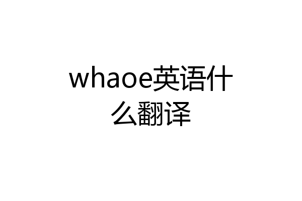 whaoe英语什么翻译