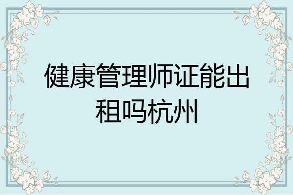 健康管理师证能出租吗杭州