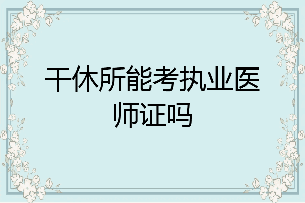 干休所能考执业医师证吗