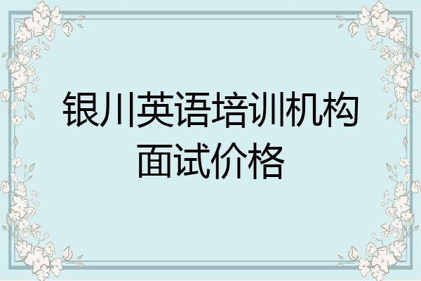 银川英语培训机构面试价格