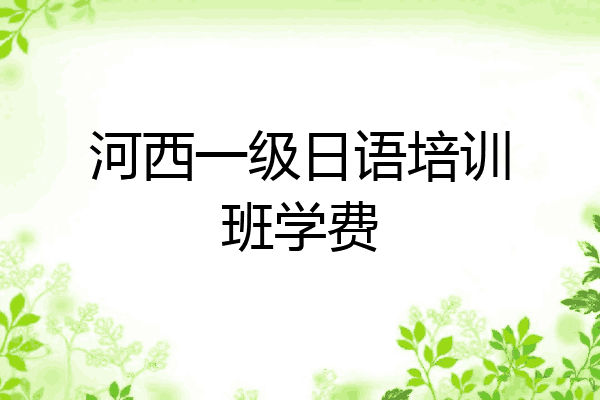河西一级日语培训班学费