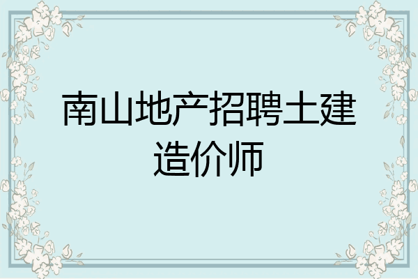 南山地产招聘土建造价师