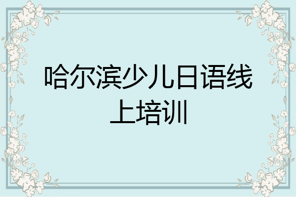 哈尔滨少儿日语线上培训