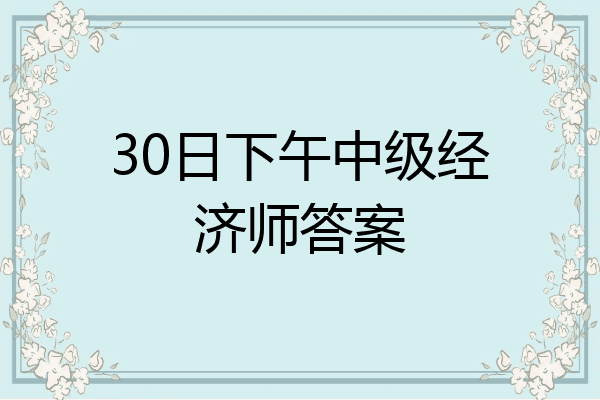 30日下午中级经济师答案