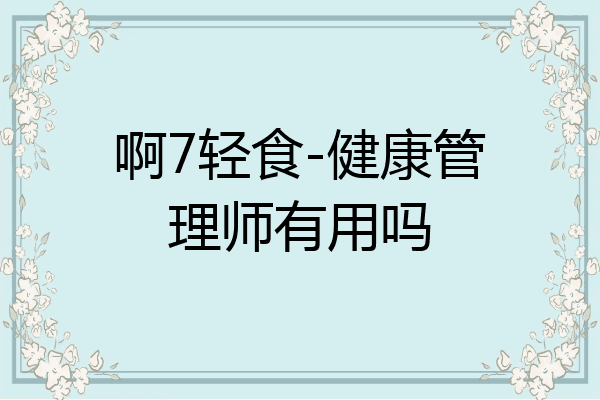 啊7轻食-健康管理师有用吗