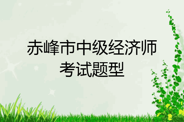 赤峰市中级经济师考试题型