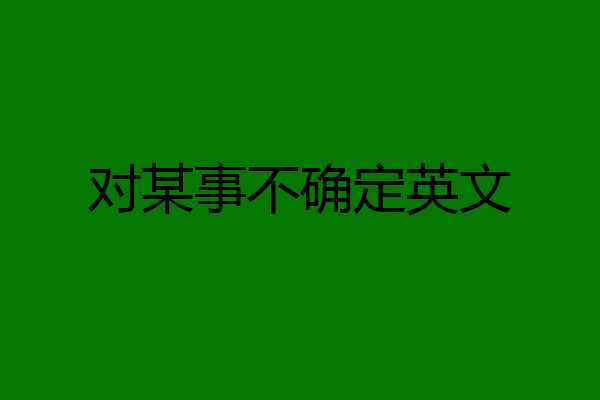 对某事不确定英文