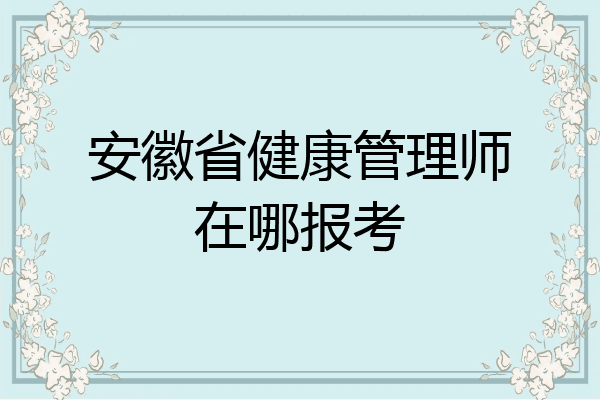 安徽省健康管理师在哪报考