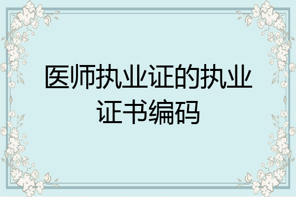 医师执业证的执业证书编码