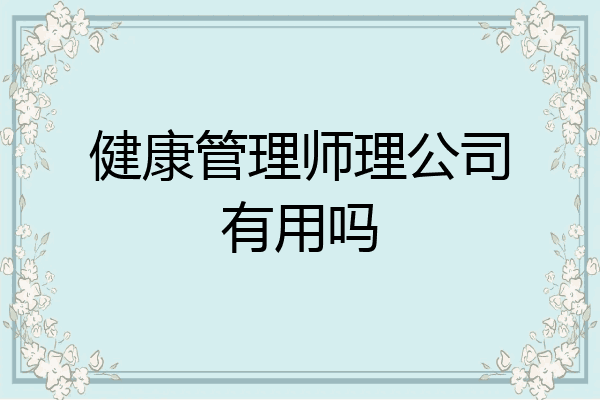 健康管理师理公司有用吗