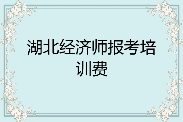 湖北经济师报考培训费