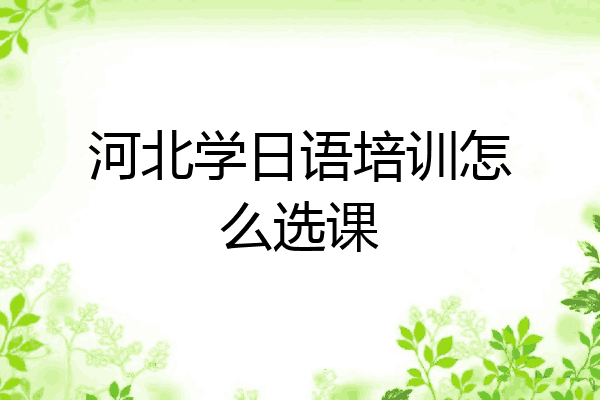 河北学日语培训怎么选课