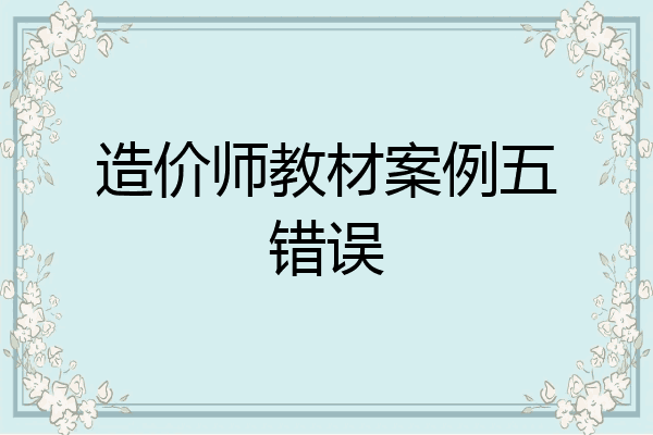 造价师教材案例五错误