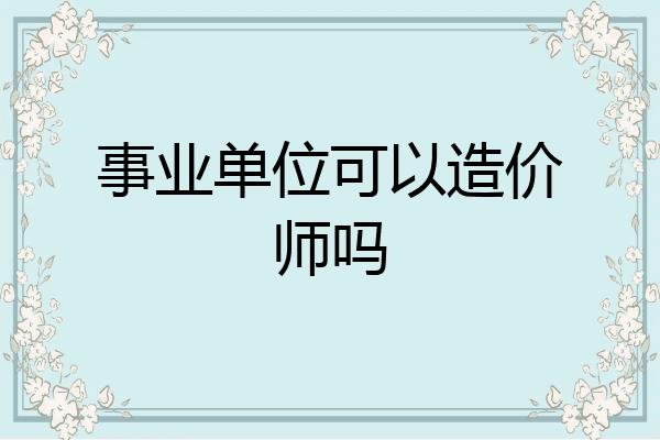 事业单位可以造价师吗