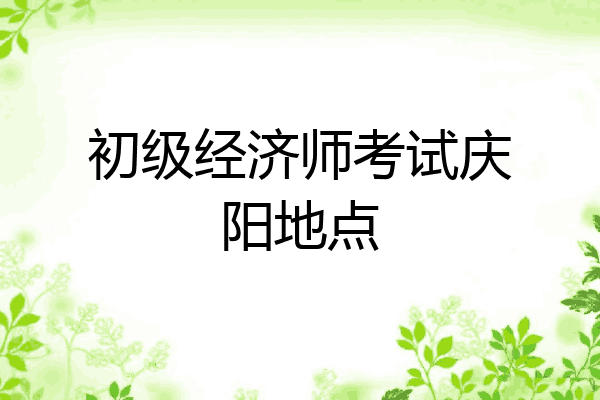 初级经济师考试庆阳地点