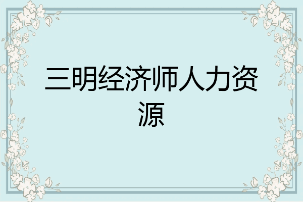 三明经济师人力资源