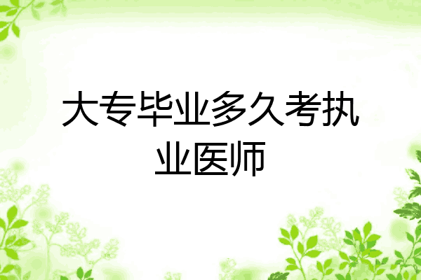 大专毕业多久考执业医师