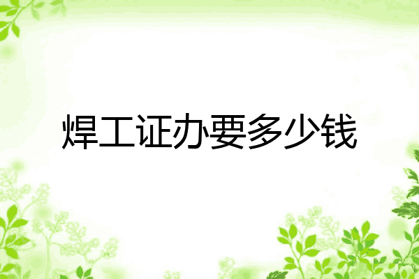 焊工证办要多少钱