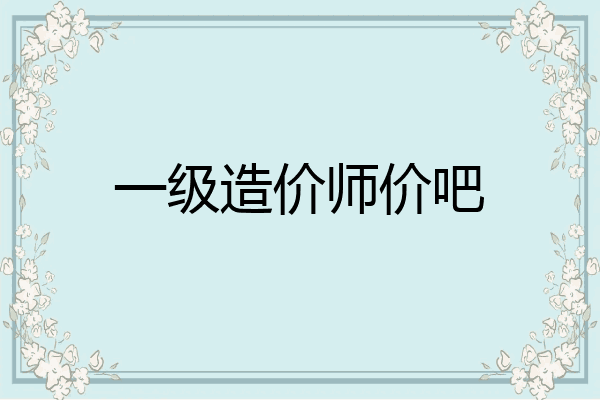 一级造价师价吧