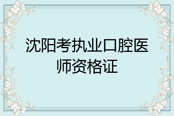 沈阳考执业口腔医师资格证