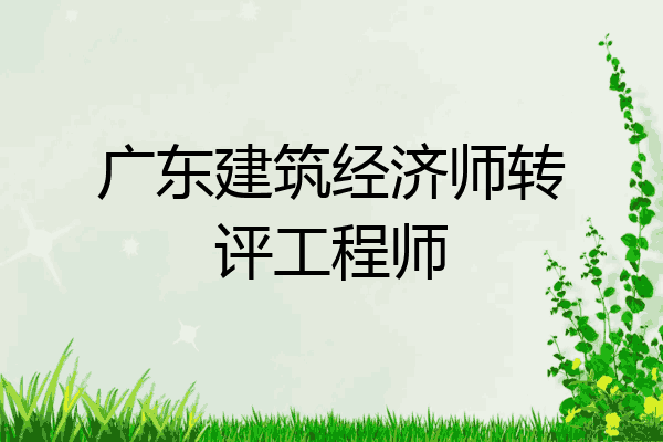 广东建筑经济师转评工程师