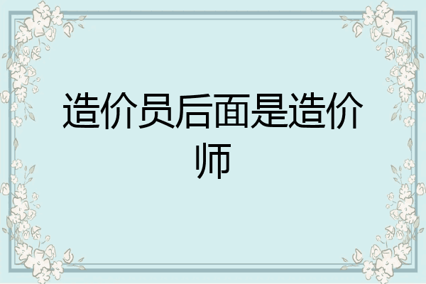 造价员后面是造价师