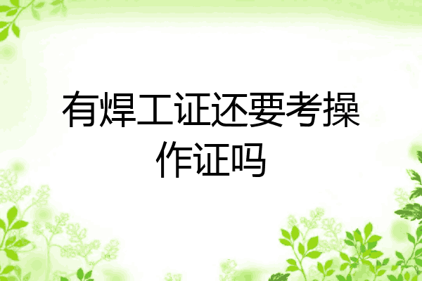 有焊工证还要考操作证吗