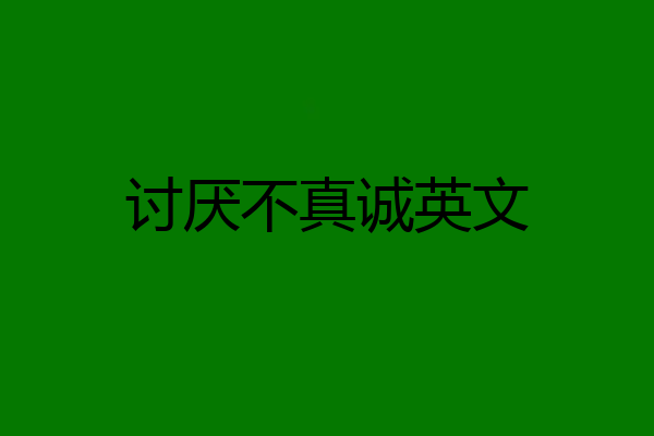 讨厌不真诚英文