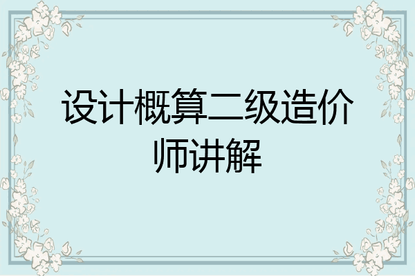 设计概算二级造价师讲解