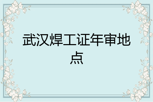武汉焊工证年审地点