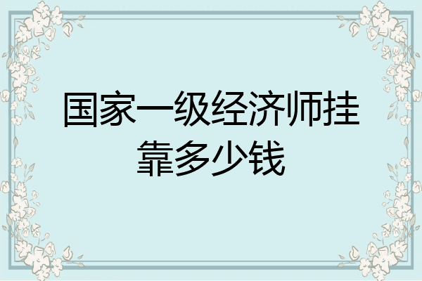 国家一级经济师挂靠多少钱
