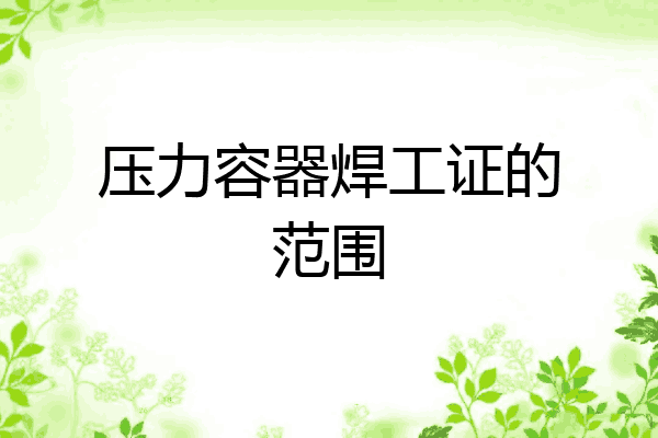 压力容器焊工证的范围