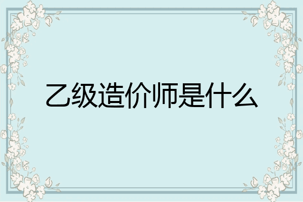 乙级造价师是什么