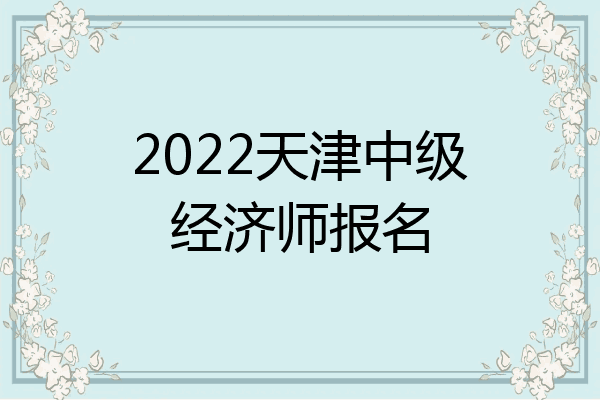 2022天津中级经济师报名