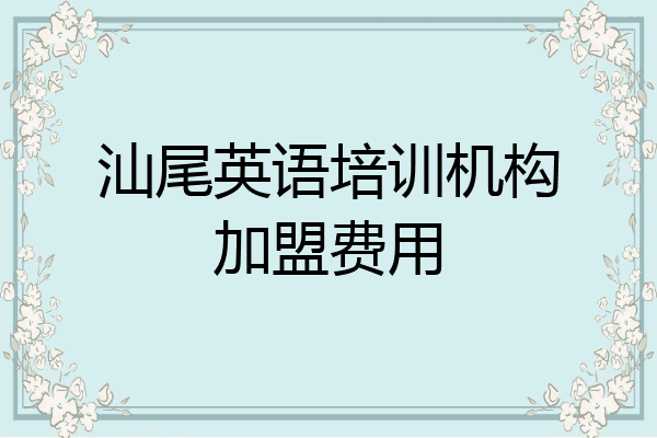 汕尾英语培训机构加盟费用