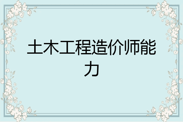 土木工程造价师能力