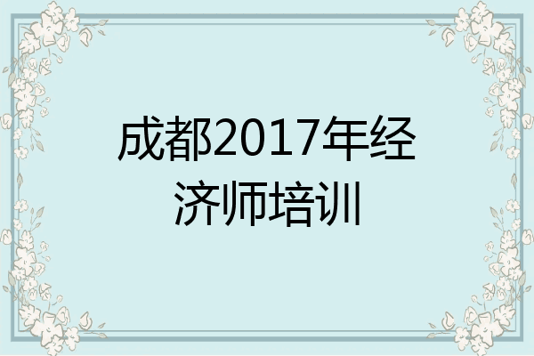 成都2017年经济师培训